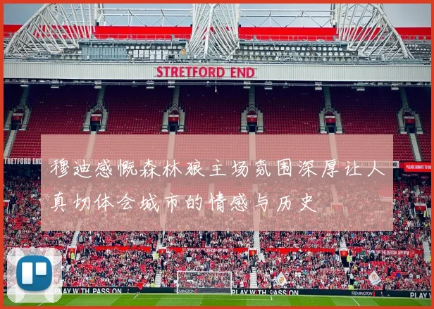 穆迪感慨森林狼主场氛围深厚让人真切体会城市的情感与历史